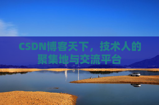 CSDN博客天下,技术人的聚集地与交流平台